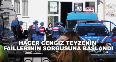 Hacer Cengiz Teyzenin Faillerinin Sorgusuna Başlandı