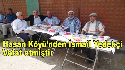 Hasan Köyü’nden İsmail Yedekçi  Vefat etmiştir