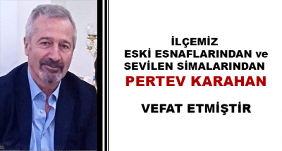 İlçemiz Eski Esnaflarından ve Sevilen Simalarından Pertev Karahan Vefat Etmiştir