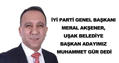İyi Parti Genel Başkanı Meral Akşener, Uşak Belediye Başkan Adayımız Muhammet Gür Dedi