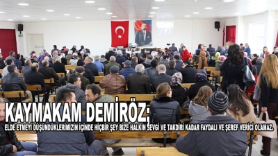 Kaymakam Demiröz; Elde Etmeyi Düşündüklerimizin İçinde Hiçbir Şey Bize Halkın Sevgi Ve Takdiri Kadar Faydalı Ve Şeref Verici Olamaz.