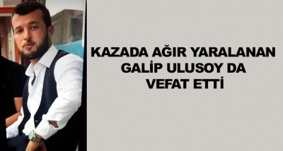 Kazada Ağır Yaralanan Galip Ulusoy Da Vefat Etti