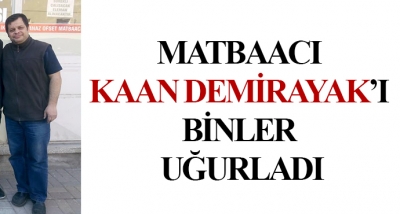 Matbaacı Kaan Demirayak’ı Binler Uğurladı