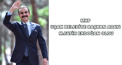 Mhp Uşak Belediye Başkan Adayı M.Fatih Erdoğan Oldu