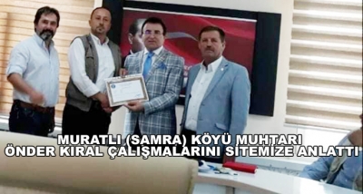 Muratlı (Samra) Köyü Muhtarı Önder Kıral Çalışmalarını Sitemize Anlattı