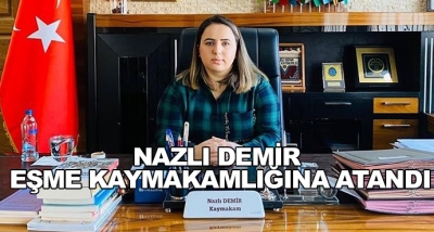 Nazlı Demir Eşme Kaymakamlığına Atandı