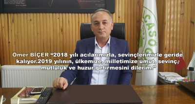 Ömer BİÇER “2018 yılı acılarımızla, sevinçlerimizle geride  kalıyor.2019 yılının, ülkemize, milletimize umut, sevinç,  mutluluk ve huzur getirmesini dilerim.”