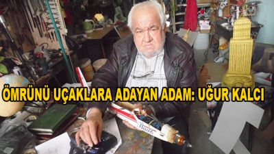 Ömrünü Uçaklara Adayan Adam: Uğur Kalcı