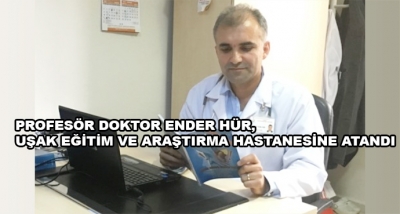 Profesör Doktor Ender Hür,Uşak Eğitim Ve Araştırma Hastanesine Atandı