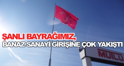 Şanlı Bayrağımız, Banaz Sanayi Girişine Çok Yakıştı