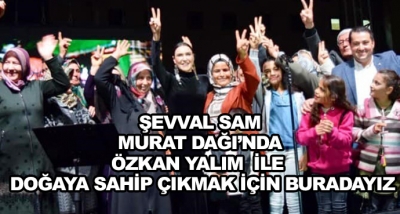 Şevval Sam Murat Dağı’nda Özkan Yalım  İle  Doğaya Sahip Çıkmak İçin Buradayız