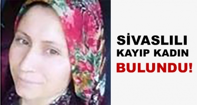 SİVASLILI KAYIP KADIN BULUNDU