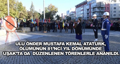 Ulu Önder Mustafa Kemal Atatürk, Ölümünün 81’nci Yıl Dönümünde Uşak’ta Da  Düzenlenen Törenlerle Ananıldı.
