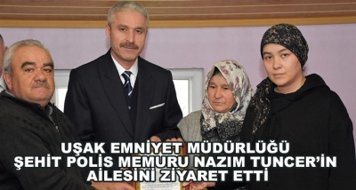 Uşak Emniyet Müdürlüğü Şehit Polis Memuru Nazım Tuncer’in Ailesini Ziyaret Etti