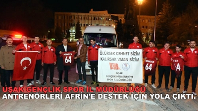 Uşak Gençlik Spor İl Müdürlüğü Antrenörleri Afrin’e Destek İçin Yola Çıktı.