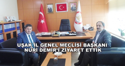 Uşak İl Genel Meclisi Başkanı Nuri Demir’i Ziyaret Ettik