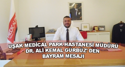 Uşak Medical Park Hastanesi Müdürü Dr. Ali Kemal Gürbüz' den Bayram Mesajı