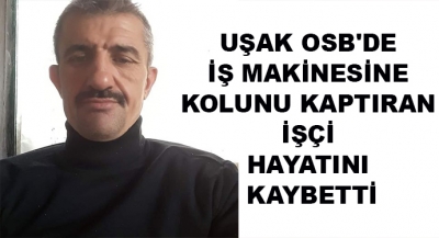    Uşak Osb'de İş Makinesine Kolunu Kaptıran İşçi Hayatını Kaybetti