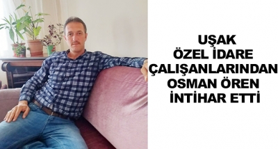   Uşak Özel İdare Çalışanlarından Osman Ören İntihar Etti