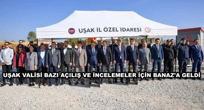 Uşak Valisi Bazı Açılış Ve İncelemeler İçin Banaz'a Geldi