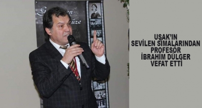   Uşak’ın Sevilen Simalarından Profesör İbrahim Dülger Vefat Etti