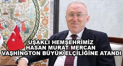 Uşaklı Hemşehrimiz Hasan Murat Mercan Vaşhington Büyük Elçiliğine Atandı