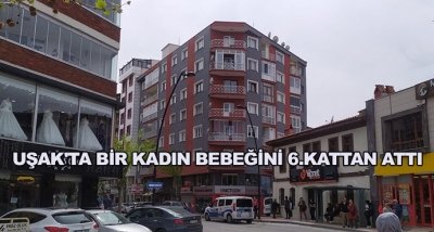 Uşak'ta Bir Kadın Bebeğini 6.Kattan Attı