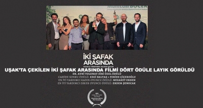 Uşak’ta Çekilen İki Şafak Arasında Filmi Dört Ödüle Layık Görüldü