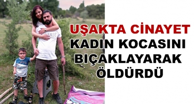 Uşakta Cinayet-Kadın Kocasını Bıçaklayarak Öldürdü