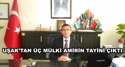 Uşak’tan Üç Mülki Amirin Tayini Çıktı