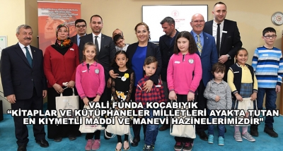 Vali Funda Kocabıyık “Kitaplar Ve Kütüphaneler Milletleri Ayakta Tutan En Kıymetli Maddi Ve Manevi Hazinelerimizdir”