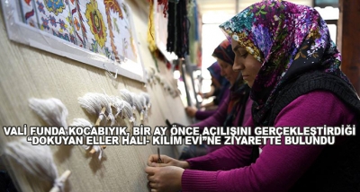 Vali Funda Kocabıyık, Bir Ay Önce Açılışını Gerçekleştirdiği “Dokuyan Eller Halı- Kilim Evi”Ne Ziyarette Bulundu