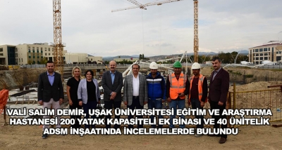 Vali Salim Demir, Uşak Üniversitesi Eğitim Ve Araştırma Hastanesi 200 Yatak Kapasiteli Ek Binası Ve 40 Ünitelik Adsm İnşaatında İncelemelerde Bulundu
