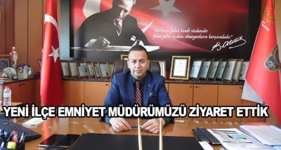 Yeni İlçe Emniyet Müdürümüzü Ziyaret Ettik