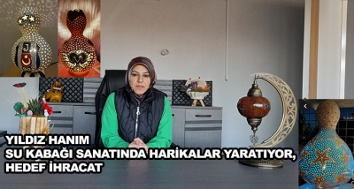 YILDIZ HANIM, SU KABAĞI SANATINDA HARİKALAR YARATIYOR, HEDEF İHRACAT