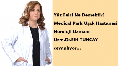 Yüz Felci Ne Demektir? Medical Park Uşak Hastanesi Nöroloji Uzmanı Uzm.Dr.Elif TUNCAY cevaplıyor…